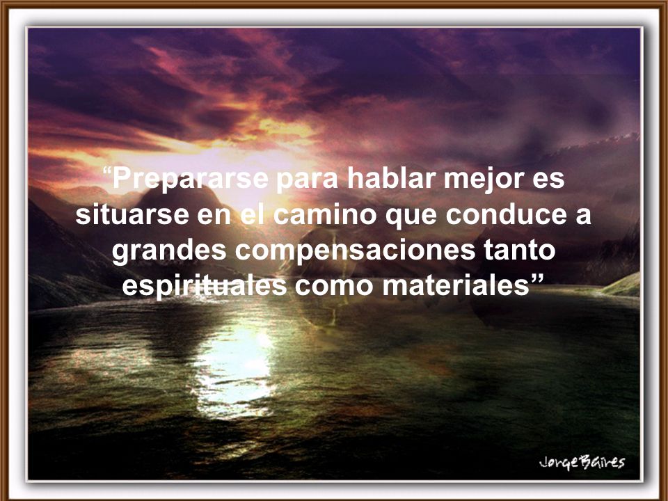Prepararse para hablar mejor es situarse en el camino que conduce a grandes compensaciones tanto espirituales como materiales