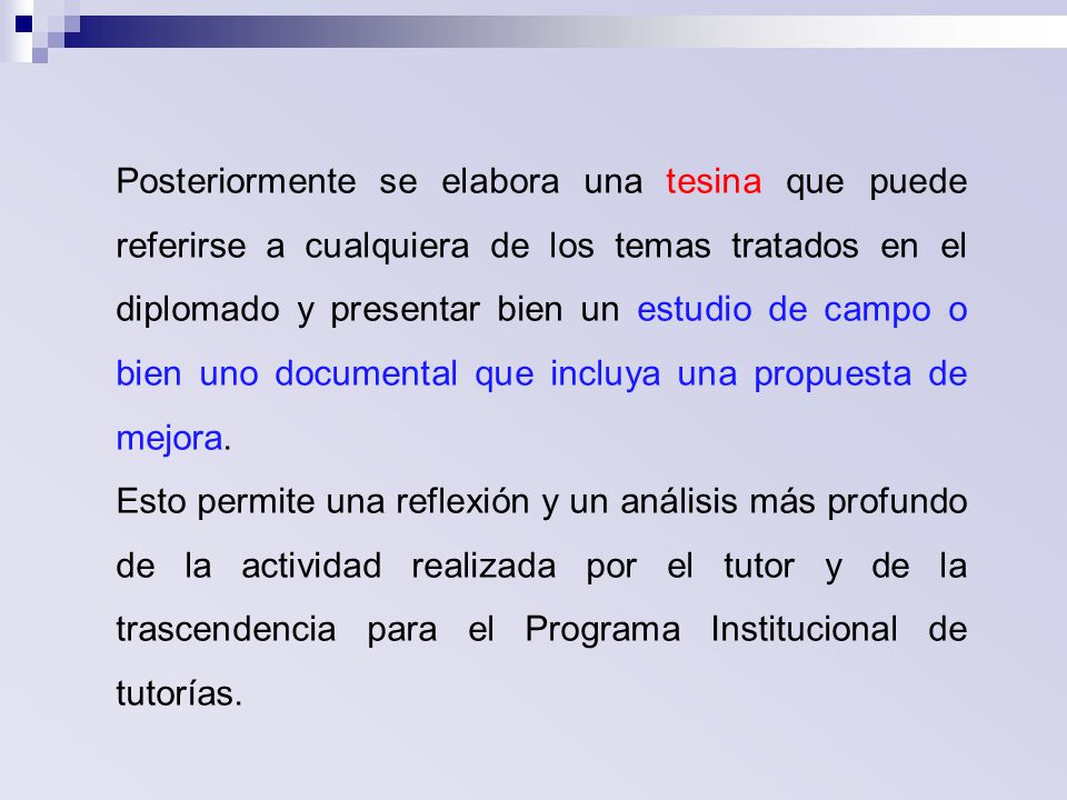 Posteriormente se elabora una tesina que puede referirse a cualquiera de los temas tratados en el diplomado y presentar bien un estudio de campo o bien uno documental que incluya una propuesta de mejora.