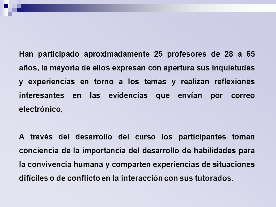 Han participado aproximadamente 25 profesores de 28 a 65 años, la mayoría de ellos expresan con apertura sus inquietudes y experiencias en torno a los temas y realizan reflexiones interesantes en las evidencias que envían por correo electrónico.