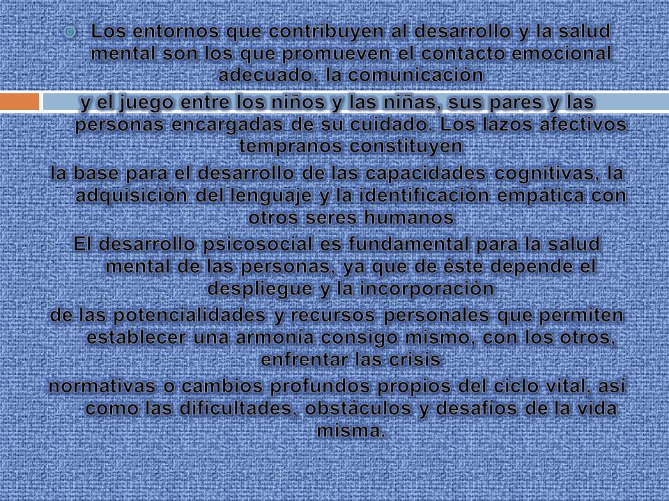 Los entornos que contribuyen al desarrollo y la salud mental son los que promueven el contacto emocional adecuado, la comunicación