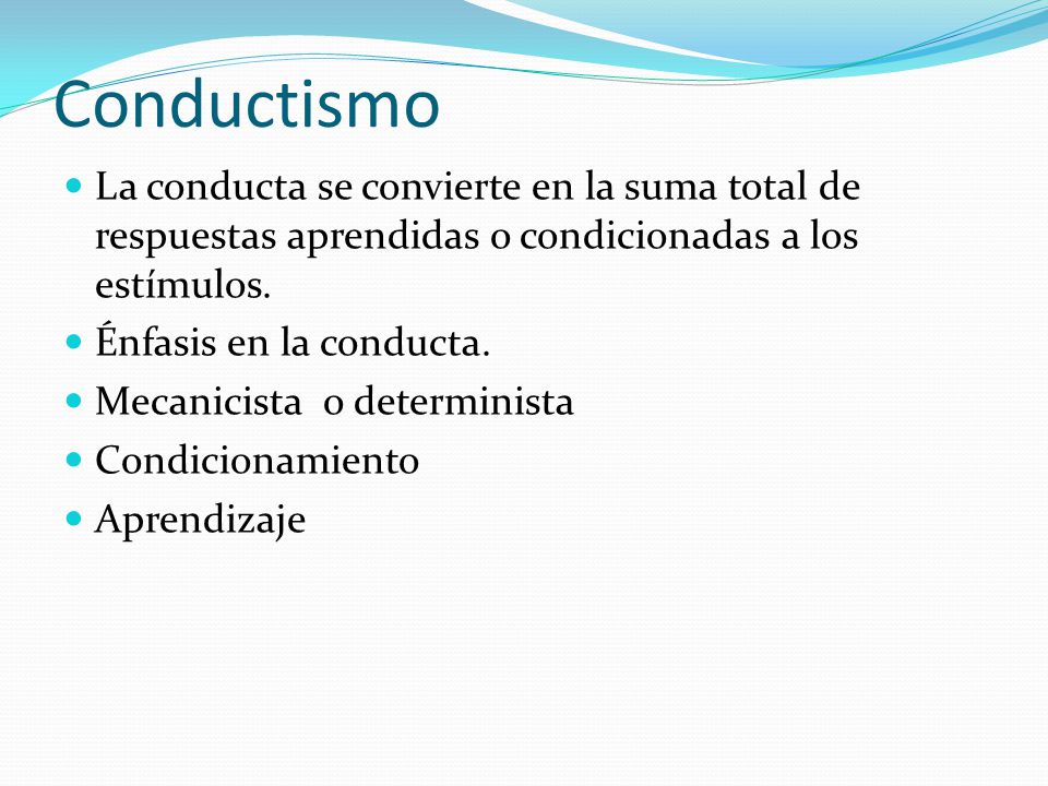 Conductismo La conducta se convierte en la suma total de respuestas aprendidas o condicionadas a los estímulos.