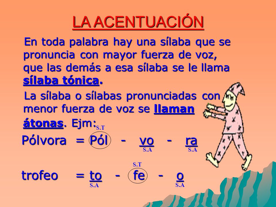 LA ACENTUACIÓN Pólvora = Pól - vo - ra trofeo = to - fe - o