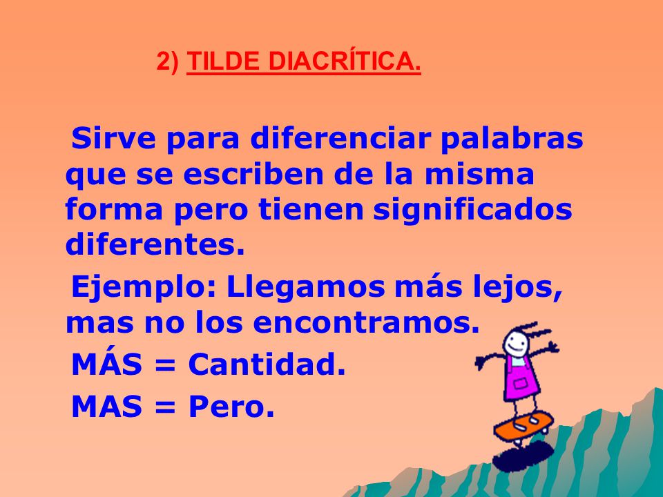 2) TILDE DIACRÍTICA. Sirve para diferenciar palabras que se escriben de la misma forma pero tienen significados diferentes.
