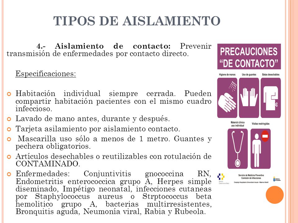 TIPOS DE AISLAMIENTO 4.- Aislamiento de contacto: Prevenir transmisión de enfermedades por contacto directo.