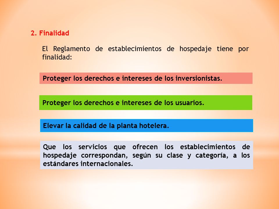 2. Finalidad El Reglamento de establecimientos de hospedaje tiene por finalidad: Proteger los derechos e intereses de los inversionistas.