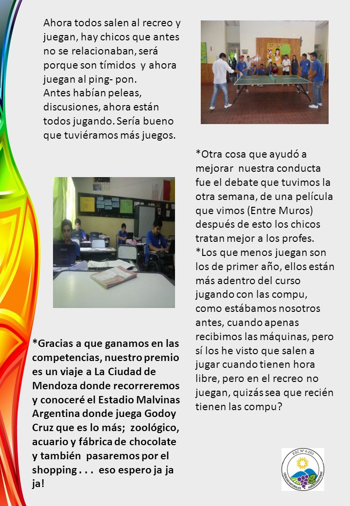 Ahora todos salen al recreo y juegan, hay chicos que antes no se relacionaban, será porque son tímidos y ahora juegan al ping- pon.
