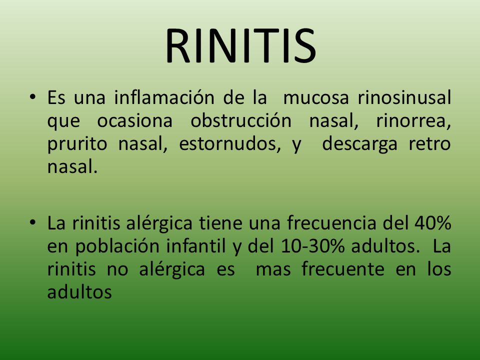 RINITIS Es una inflamación de la mucosa rinosinusal que ocasiona obstrucción nasal, rinorrea, prurito nasal, estornudos, y descarga retro nasal.
