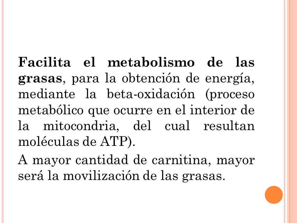 Facilita el metabolismo de las grasas, para la obtención de energía, mediante la beta-oxidación (proceso metabólico que ocurre en el interior de la mitocondria, del cual resultan moléculas de ATP).