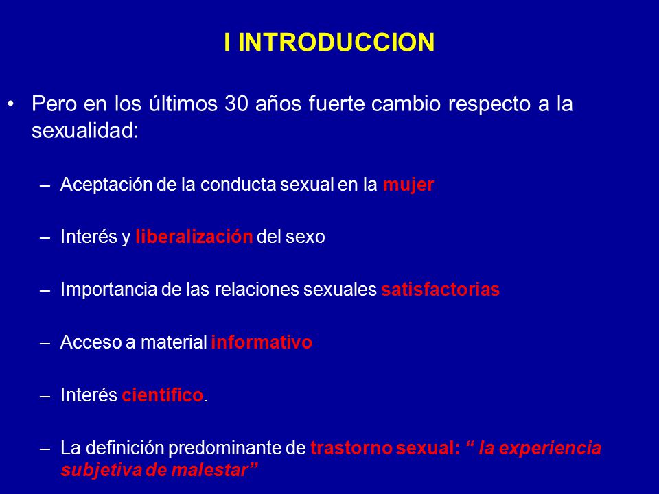 I INTRODUCCION Pero en los últimos 30 años fuerte cambio respecto a la sexualidad: Aceptación de la conducta sexual en la mujer.