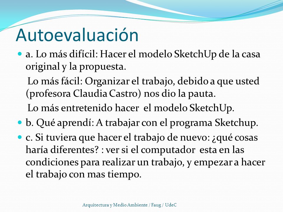 Autoevaluación a. Lo más difícil: Hacer el modelo SketchUp de la casa original y la propuesta.