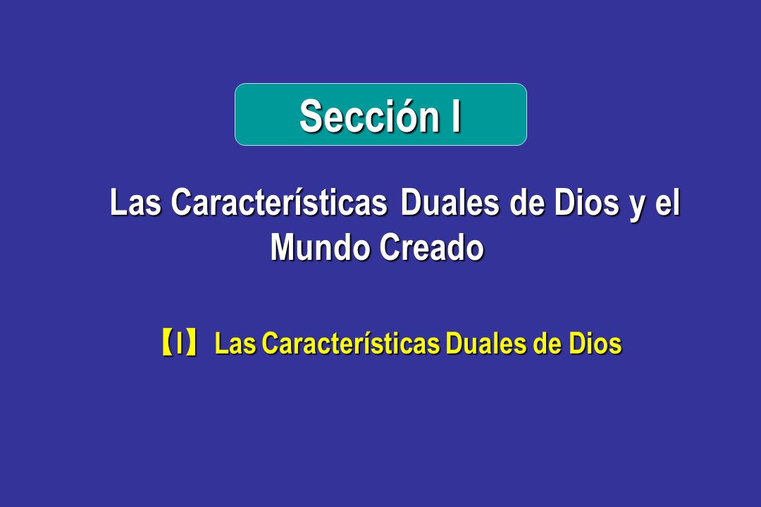Sección I Las Características Duales de Dios y el Mundo Creado