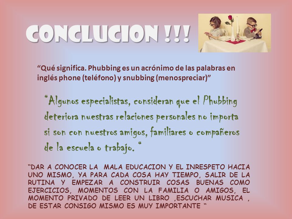 CONCLUCION !!! Qué significa. Phubbing es un acrónimo de las palabras en inglés phone (teléfono) y snubbing (menospreciar)