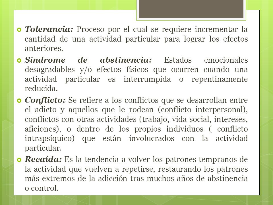 Tolerancia: Proceso por el cual se requiere incrementar la cantidad de una actividad particular para lograr los efectos anteriores.