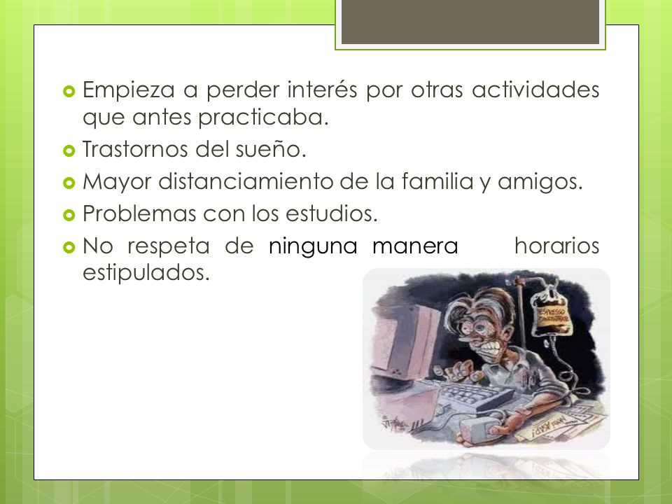Empieza a perder interés por otras actividades que antes practicaba.