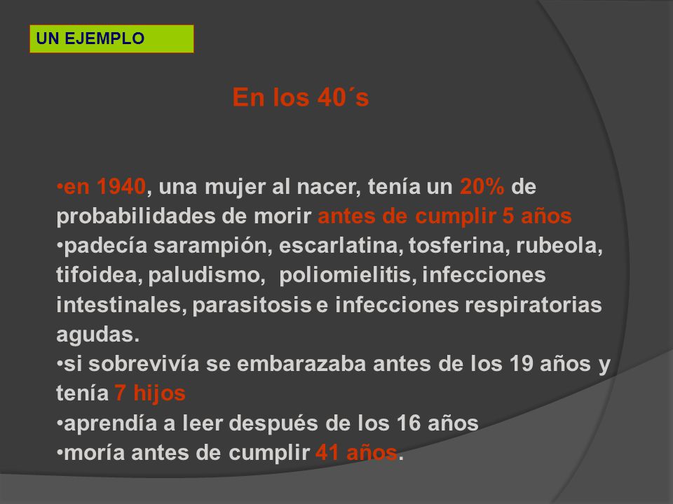 UN EJEMPLO En los 40´s. en 1940, una mujer al nacer, tenía un 20% de probabilidades de morir antes de cumplir 5 años.