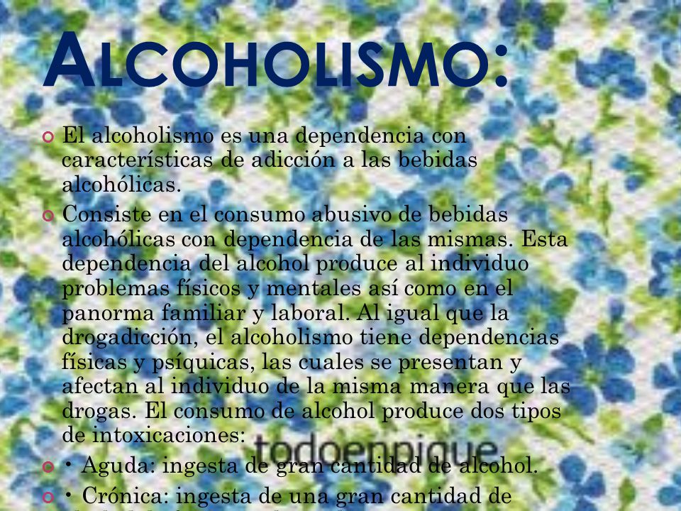 Alcoholismo: El alcoholismo es una dependencia con características de adicción a las bebidas alcohólicas.