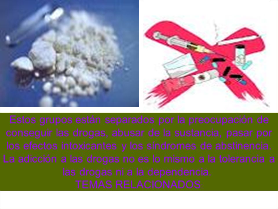 Estos grupos están separados por la preocupación de conseguir las drogas, abusar de la sustancia, pasar por los efectos intoxicantes y los síndromes de abstinencia. La adicción a las drogas no es lo mismo a la tolerancia a las drogas ni a la dependencia.