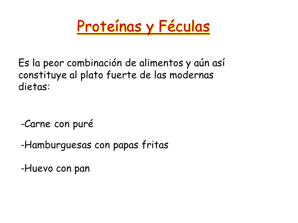 Proteínas y Féculas Es la peor combinación de alimentos y aún así constituye al plato fuerte de las modernas dietas: