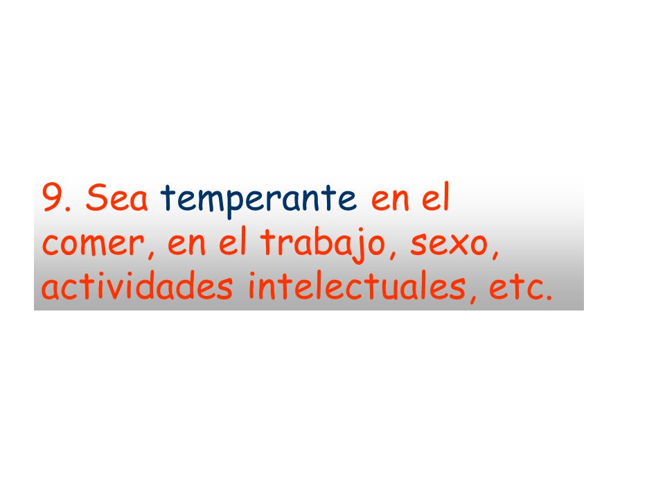 9. Sea temperante en el comer, en el trabajo, sexo, actividades intelectuales, etc.