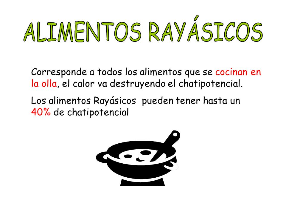 ALIMENTOS RAYÁSICOS Corresponde a todos los alimentos que se cocinan en la olla, el calor va destruyendo el chatipotencial.