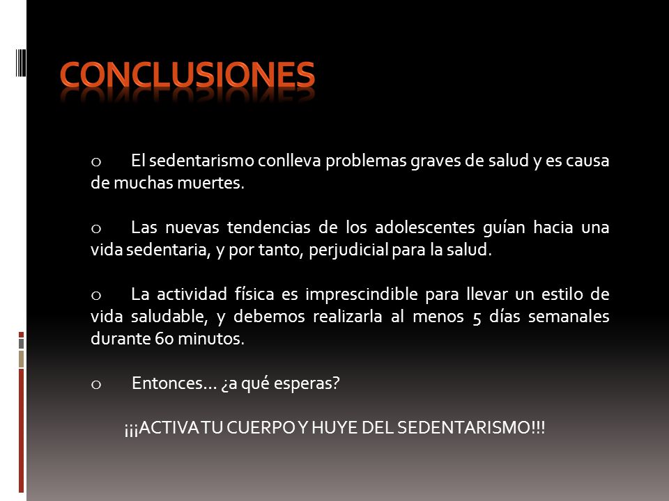 conclusiones El sedentarismo conlleva problemas graves de salud y es causa de muchas muertes.