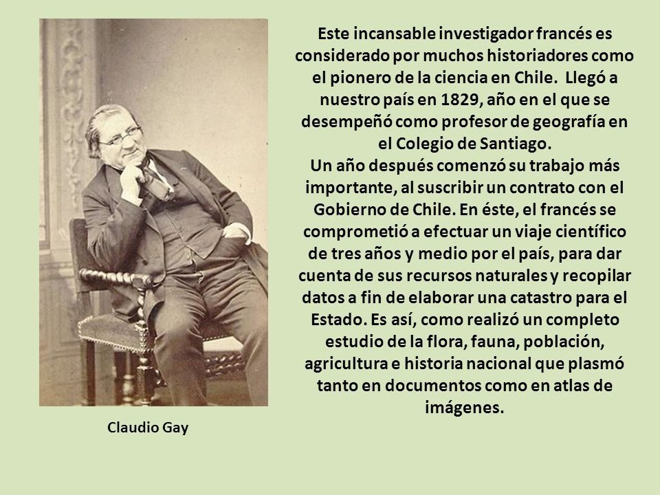 Este incansable investigador francés es considerado por muchos historiadores como el pionero de la ciencia en Chile. Llegó a nuestro país en 1829, año en el que se desempeñó como profesor de geografía en el Colegio de Santiago.