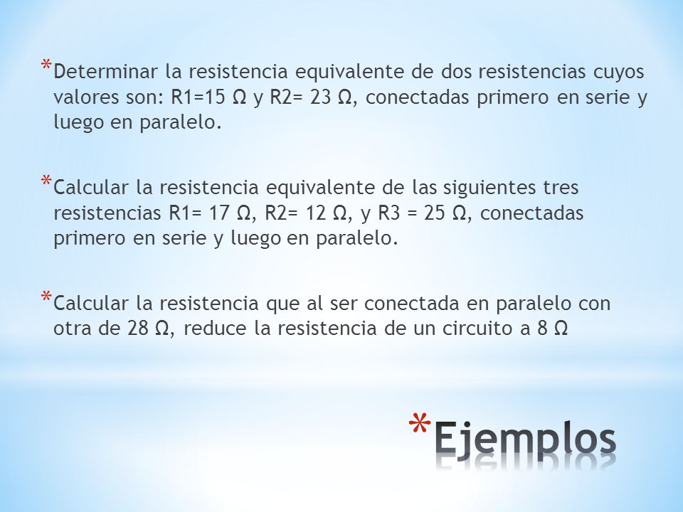 Determinar la resistencia equivalente de dos resistencias cuyos valores son: R1=15 Ω y R2= 23 Ω, conectadas primero en serie y luego en paralelo.