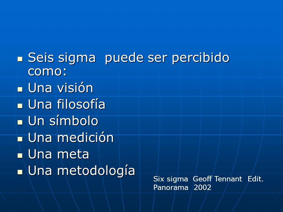 Seis sigma puede ser percibido como: Una visión Una filosofía
