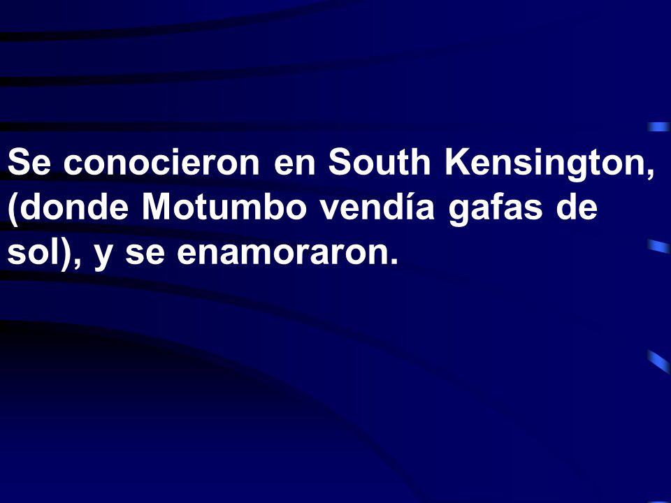 Se conocieron en South Kensington, (donde Motumbo vendía gafas de sol), y se enamoraron.