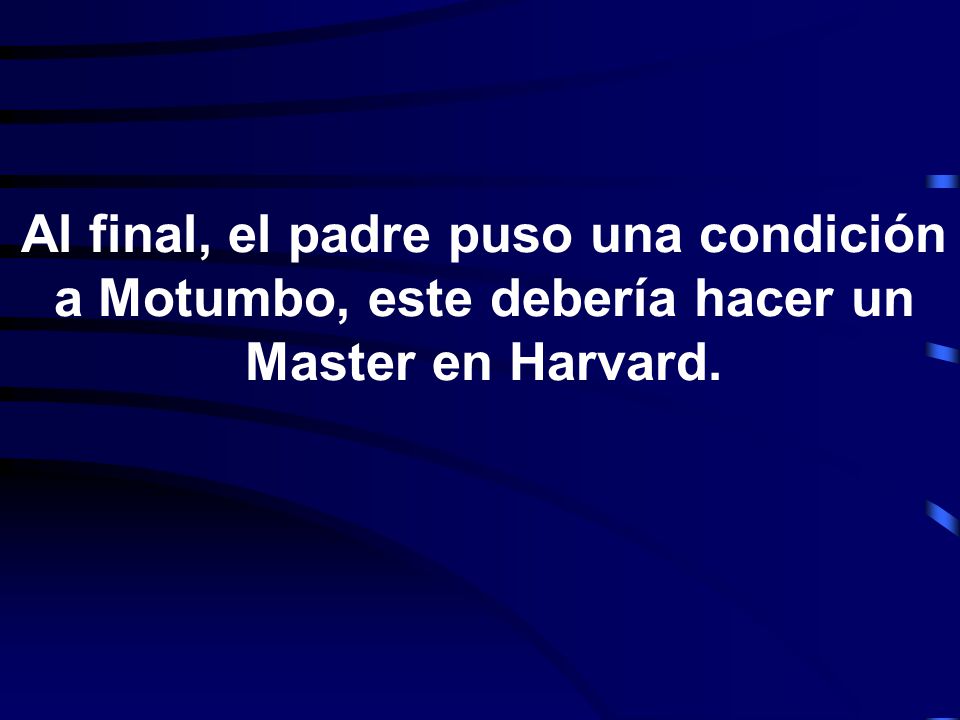 Al final, el padre puso una condición a Motumbo, este debería hacer un Master en Harvard.