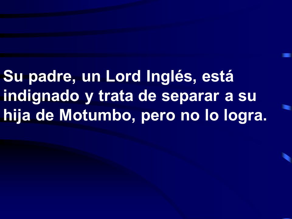 Su padre, un Lord Inglés, está indignado y trata de separar a su hija de Motumbo, pero no lo logra.