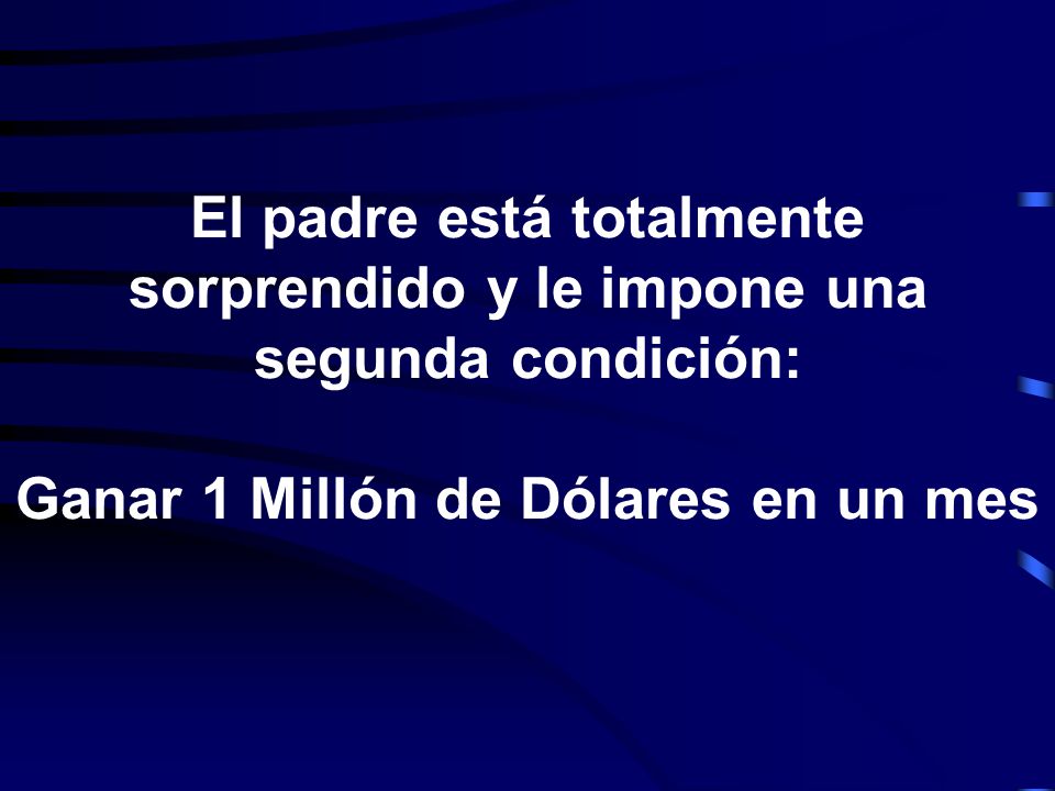 El padre está totalmente sorprendido y le impone una segunda condición: Ganar 1 Millón de Dólares en un mes