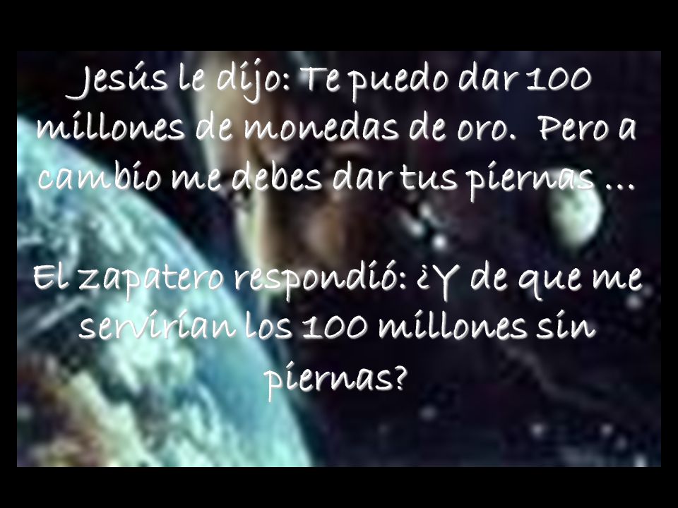 Jesús le dijo: Te puedo dar 100 millones de monedas de oro