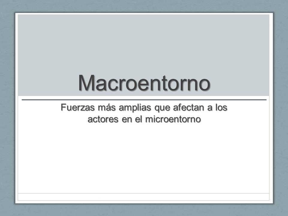 Fuerzas más amplias que afectan a los actores en el microentorno