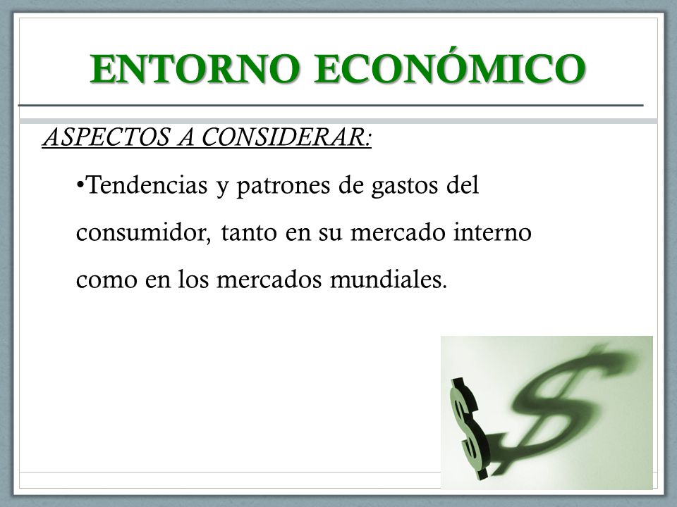 ENTORNO ECONÓMICO ASPECTOS A CONSIDERAR: