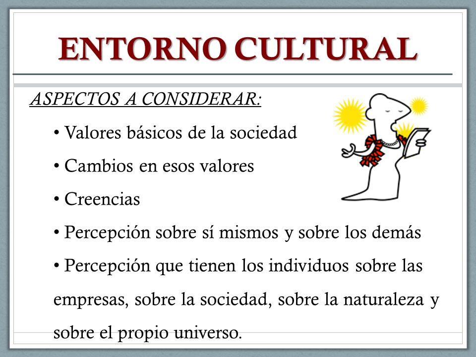 ENTORNO CULTURAL ASPECTOS A CONSIDERAR: Valores básicos de la sociedad