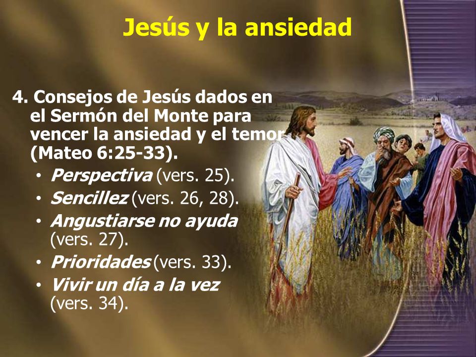 Jesús y la ansiedad 4. Consejos de Jesús dados en el Sermón del Monte para vencer la ansiedad y el temor (Mateo 6:25-33).