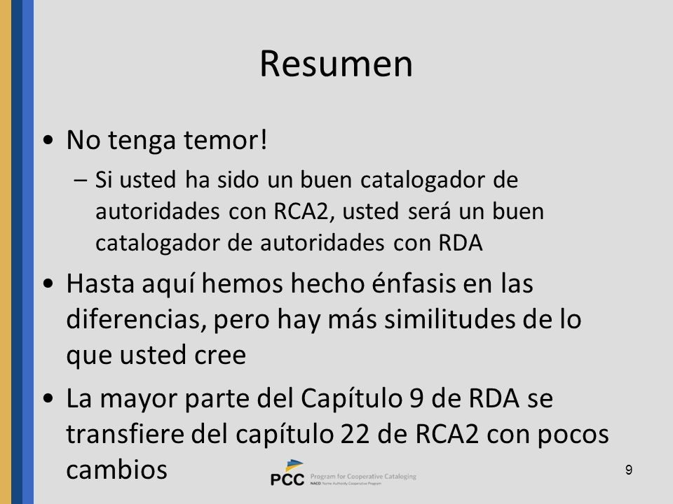 Resumen No tenga temor! Si usted ha sido un buen catalogador de autoridades con RCA2, usted será un buen catalogador de autoridades con RDA.
