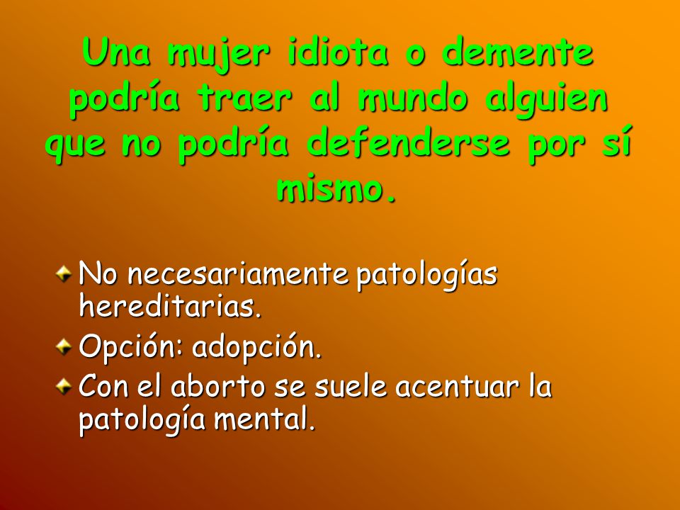 Una mujer idiota o demente podría traer al mundo alguien que no podría defenderse por sí mismo.