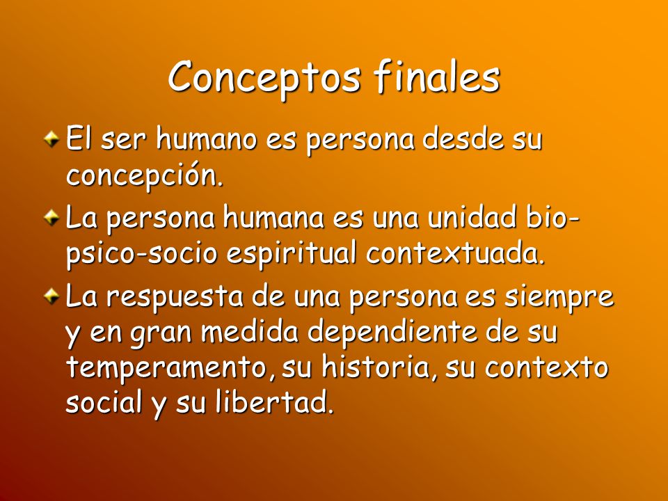 Conceptos finales El ser humano es persona desde su concepción.
