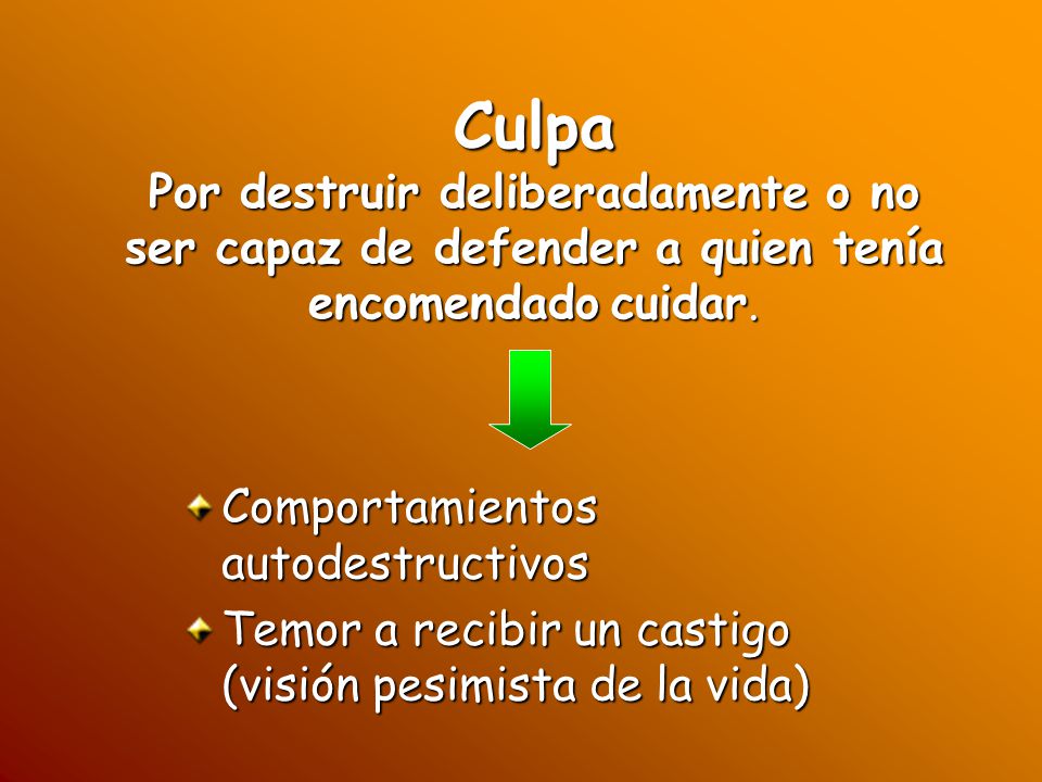 Culpa Por destruir deliberadamente o no ser capaz de defender a quien tenía encomendado cuidar.