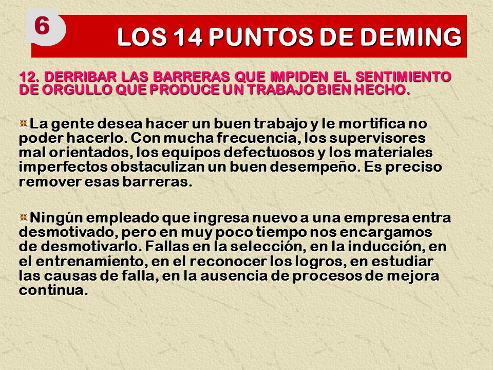LOS 14 PUNTOS DE DEMING DERRIBAR LAS BARRERAS QUE IMPIDEN EL SENTIMIENTO DE ORGULLO QUE PRODUCE UN TRABAJO BIEN HECHO.