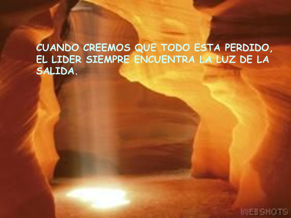 CUANDO CREEMOS QUE TODO ESTA PERDIDO, EL LIDER SIEMPRE ENCUENTRA LA LUZ DE LA SALIDA.