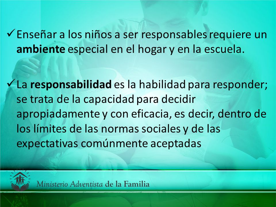 Enseñar a los niños a ser responsables requiere un ambiente especial en el hogar y en la escuela.