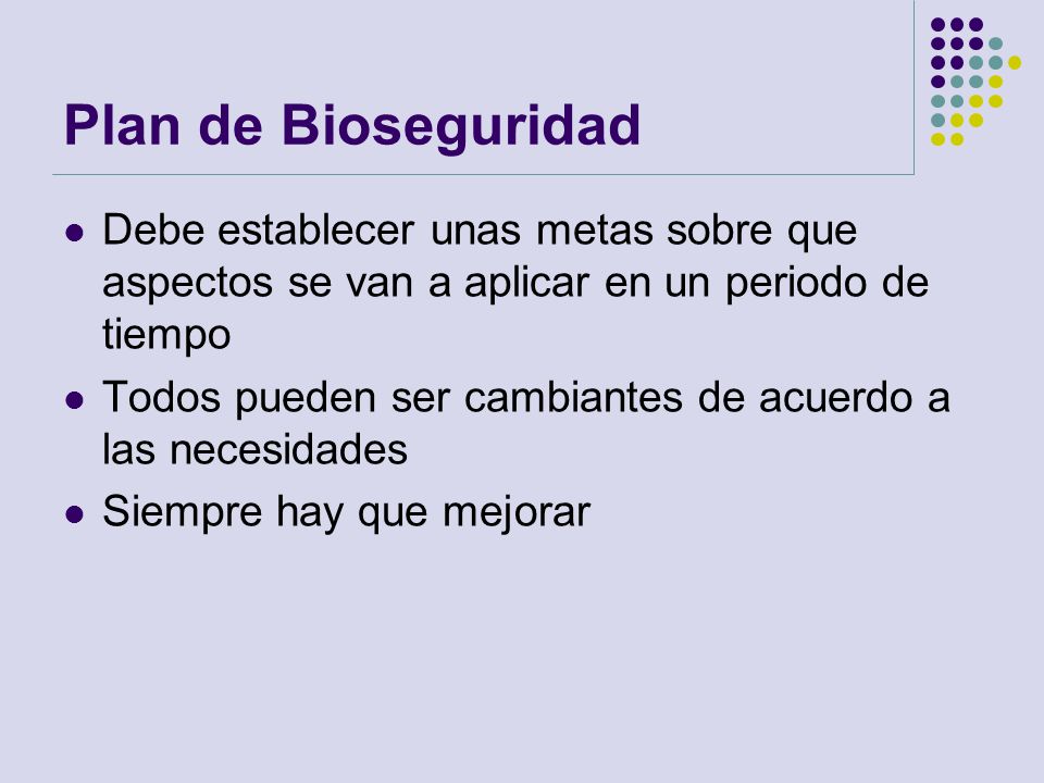 Plan de Bioseguridad Debe establecer unas metas sobre que aspectos se van a aplicar en un periodo de tiempo.
