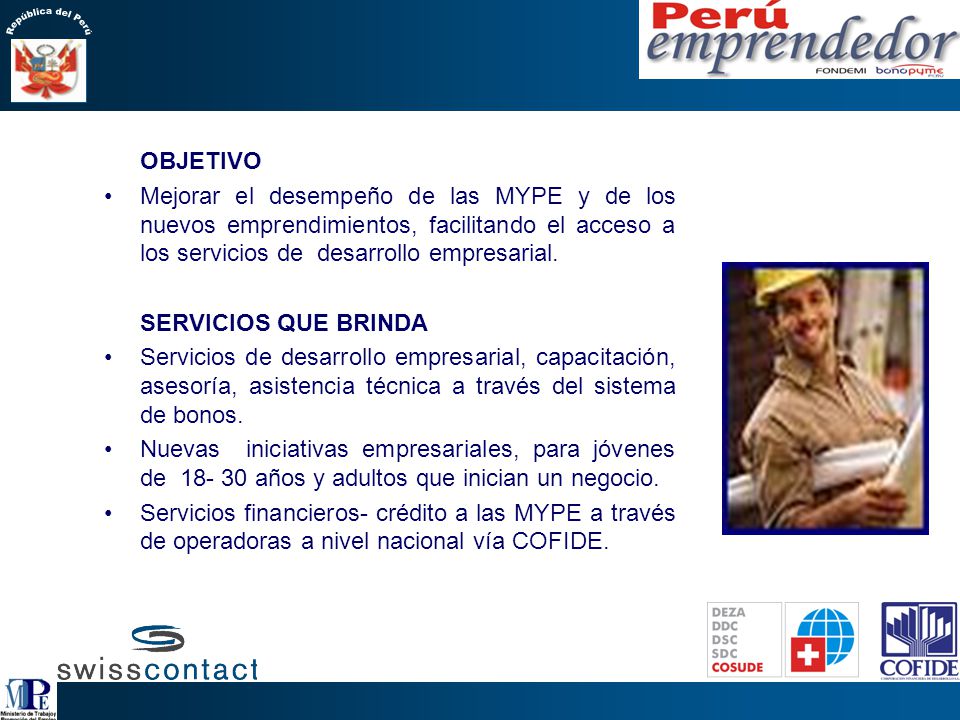 OBJETIVO Mejorar el desempeño de las MYPE y de los nuevos emprendimientos, facilitando el acceso a los servicios de desarrollo empresarial.