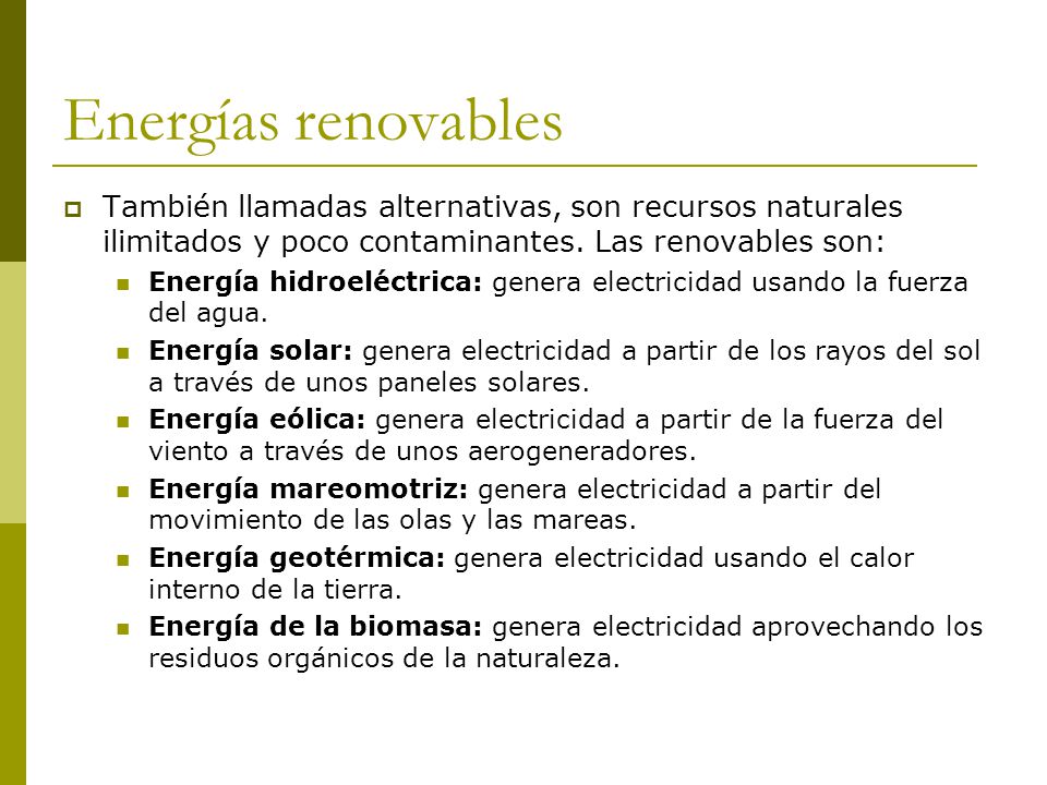 Energías renovables También llamadas alternativas, son recursos naturales ilimitados y poco contaminantes. Las renovables son: