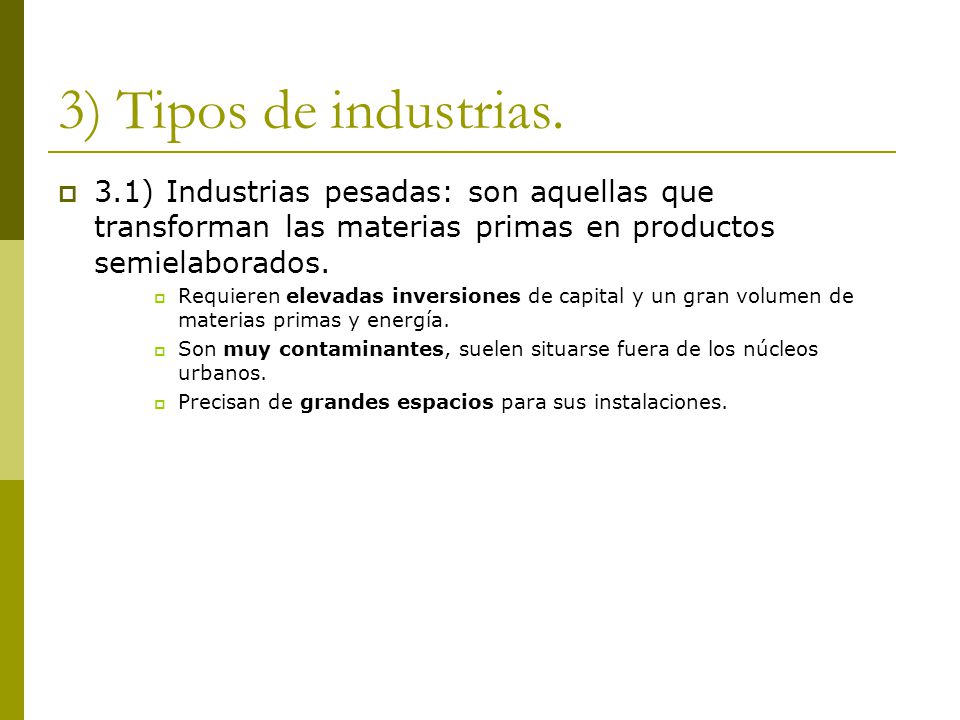 3) Tipos de industrias. 3.1) Industrias pesadas: son aquellas que transforman las materias primas en productos semielaborados.
