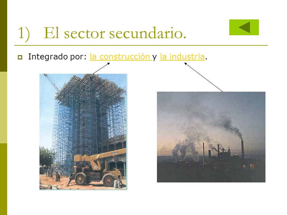 El sector secundario. Integrado por: la construcción y la industria.