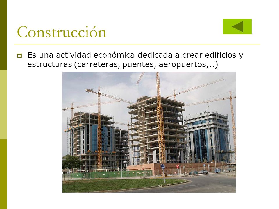 Construcción Es una actividad económica dedicada a crear edificios y estructuras (carreteras, puentes, aeropuertos,..)